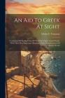 An Aid To Greek At Sight: Consisting Of Classified Lists Of The Chief Classic Greek Words, With Their Most Important Meanings, With Discriminati Cover Image