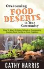 Overcoming Food Deserts in Your Community: How To Start A Home, School or Community Garden, Food Co-op or Food Coalition By Cathy Harris Cover Image