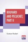Bouvard And Pecuchet, Part II: Along With Selected Correspondence Of Gustave Flaubert With An Intimate Study Of The Author By Caroline Commanville Cover Image