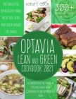 Optavia Lean and Green Cookbook 2021: An Exhaustive Optavia Diet Book With 300+ Lean And Green Recipes To Lose Weight By Harnessing The Power Of 
