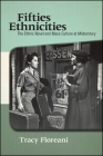 Fifties Ethnicities: The Ethnic Novel and Mass Culture at Midcentury By Tracy Floreani Cover Image