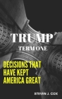 Trump Term One: Decisions that Have Kept America Great By Steven J. Cox Cover Image