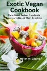 Exotic Vegan Cookbook: Plant-Based Recipes from South America, India and Many Countries By Helen W Gagne Cover Image