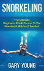 Snorkeling: The Ultimate Beginners Crash Course to the Wonderful Hobby of Snorkel! By Gary Young Cover Image