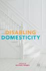 Disabling Domesticity By Michael Rembis (Editor) Cover Image