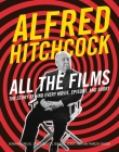 Alfred Hitchcock All the Films: The Story Behind Every Movie, Episode, and Short Cover Image