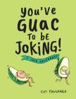 You've Guac to Be Joking: I Love Avocados! By Cat Faulkner Cover Image