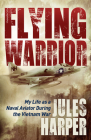 Flying Warrior: My Life as a Naval Aviator During the Vietnam War By Jules Harper Cover Image