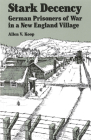 Stark Decency: German Prisoners of War in a New England Village By Allen V. Koop, Hartmut Lang (Foreword by) Cover Image
