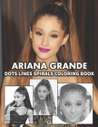 ARIANA GRANDE Dots Line Spirals Coloring Book: Great gift for girls, Boys and teens who love ARIANA GRANDE with spiroglyphics coloring books - ARIANA Cover Image