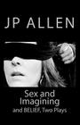 Sex and Imagining / Belief: Two Plays for Screen and Stage By Jp Allen Cover Image
