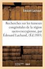 Recherches Sur Les Tumeurs Congénitales de la Région Sacro-Coccygienne, Par Édouard Lachaud, (Sciences) Cover Image
