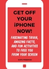 Get Off Your iPhone Now!: Fascinating Trivia, Amazing Facts, and Fun Activities to Free You From Your Screen By Kate Freeman Cover Image