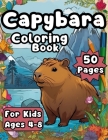 Capybara Coloring Book For Kids Ages 4-8: Amazing Capybaras Coloring Book With 50 Unique Illustrations, Explore Nature, Wildlife, Fun and Relaxing Cover Image