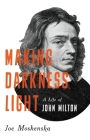 Making Darkness Light: A Life of John Milton Cover Image