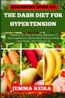 Beginners Guide on the Dash Diet for Hypertension: Unlocking The Power Of Dietary Approaches To Stop Hypertension, Optimal Blood Pressure Control, Hea Cover Image