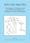 Ages and Abilities: The Stages of Childhood and Their Social Recognition in Prehistoric Europe and Beyond By Katharina Rebay-Salisbury (Editor), Doris Pany-Kucera (Editor) Cover Image