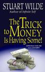 The Trick to Money Is Having Some By Stuart Wilde Cover Image