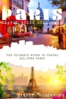 Paris Travel Guide 2023-2024: The Ultimate Guide to Travel All Over Paris Cover Image