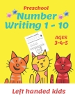 Preschool Number Writing 1 - 10, Left handed kids, Ages 3 4 5: Number tracing workbook, Number Writing Practice Book, Learning Activity Workbook For T Cover Image