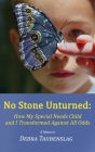 No Stone Unturned: How My Special Needs Child and I Transformed Against All Odds By Debra Taubenslag Cover Image
