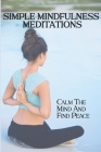 Simple Mindfulness Meditations: Calm The Mind And Find Peace: Mindful Exercises Guide By Classie DeMarco Cover Image