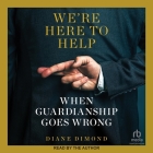 We're Here to Help: When Guardianship Goes Wrong Cover Image