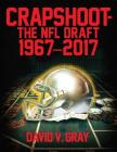 Crapshoot-The NFL Draft: 1967-2017 By David V. Gray Cover Image