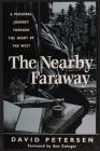 The Nearby Faraway: A Personal Journey Through the Heart of the West By David Petersen Cover Image