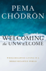 Welcoming the Unwelcome: Wholehearted Living in a Brokenhearted World By Pema Chodron Cover Image