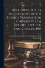 Res Gestae, Pub. by the Students of the George Washington University Law School, Fiftieth Anniversary, 1915 By Washing George Washington University (Created by) Cover Image