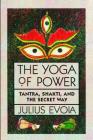 The Yoga of Power: Tantra, Shakti, and the Secret Way Cover Image