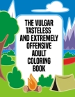 The Vulgar Tasteless And Extremely Offensive Adult Coloring Book: 50 Pages of Hilarious Swear Word and Cussing Phrases for Stress Release and Relaxati By Alejandrina Silber Cover Image