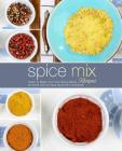 Spice Mix Recipes: Learn to Make Your Own Spice Mixes at Home with an Easy Spice Mix Cookbook (2nd Edition) By Booksumo Press Cover Image