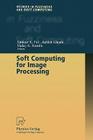 Soft Computing for Image Processing (Studies in Fuzziness and Soft Computing #42) By Sankar K. Pal (Editor), Ashish Ghosh (Editor), Malay K. Kundu (Editor) Cover Image