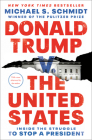 Donald Trump v. The United States: Inside the Struggle to Stop a President By Michael S. Schmidt Cover Image