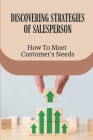 Discovering Strategies Of Salesperson: How To Meet Customer's Needs: Developing Sales Experience By Veta Perrenoud Cover Image