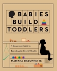 Babies Build Toddlers: A Montessori Guide to Parenting the First 18 Months By Mariana Bissonnette Cover Image