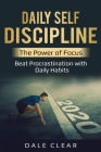 Daily Self-Discipline: The Power of Focus - Beat Procrastination with Daily Habits By Dale Clear Cover Image