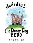 Jedidiah the Donor Dog Hero By Eva Bailey Cover Image