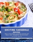 Exciting Casserole Recipes: What's for dinner? Casserole recipes are quick, easy, economical and delicious! Cover Image
