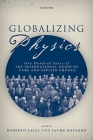 Globalizing Physics: One Hundred Years of the International Union of Pure and Applied Physics By Roberto Lalli (Editor), Jaume Navarro (Editor) Cover Image