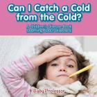 Can I Catch a Cold from the Cold? A Children's Disease Book (Learning About Diseases) Cover Image
