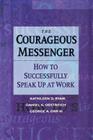 The Courageous Messenger: How to Successfully Speak Up at Work (Jossey-Bass Business & Management) By Kathleen D. Ryan, Daniel K. Oestreich, George Orr Cover Image