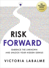 Risk Forward: Embrace the Unknown and Unlock Your Hidden Genius By Victoria Labalme Cover Image