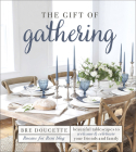 The Gift of Gathering: Beautiful Tablescapes to Welcome and Celebrate Your Friends and Family By Bre Doucette Cover Image