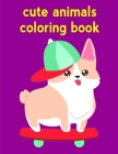 Cute Animals Coloring Book: Coloring Pages with Funny, Easy Learning and Relax Pictures for Animal Lovers (Animal Planet #1) By Advanced Color Cover Image
