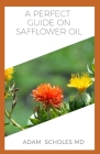 A Perfect Guide on Safflower Oil: A ton of details on all you need to know about safflower oil, its many health benefits and therapeutic value...... By Adam Scholes MD Cover Image