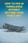 How to Pee in Turbulence Without Getting Your Shoes Wet Cover Image