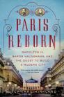 Paris Reborn: Napoléon III, Baron Haussmann, and the Quest to Build a Modern City By Stephane Kirkland Cover Image